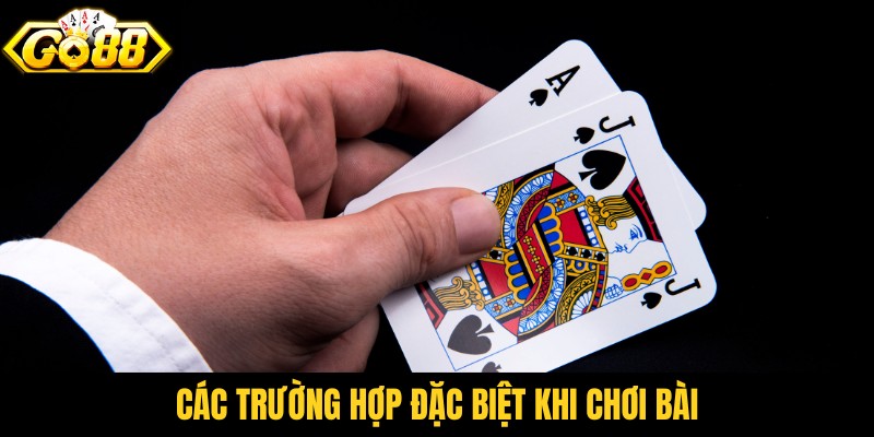 Các trường hợp đặc biệt khi chơi bài