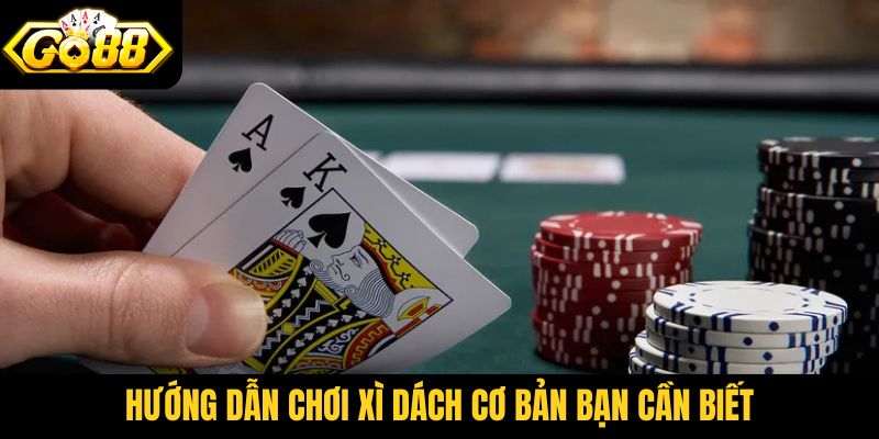 Hướng dẫn chơi Xì Dách cơ bản bạn cần biết