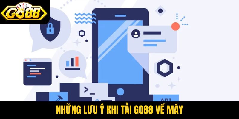 Những lưu ý khi tải Go88 về máy